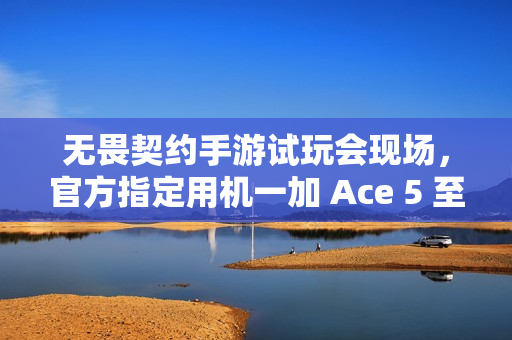 无畏契约手游试玩会现场，官方指定用机一加 Ace 5 至尊版出镜