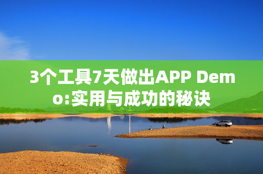 3个工具7天做出APP Demo:实用与成功的秘诀