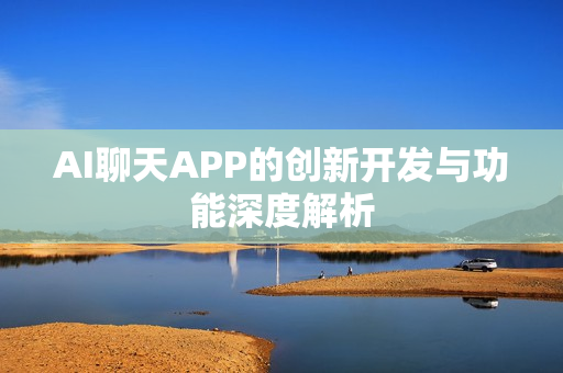 AI聊天APP的创新开发与功能深度解析