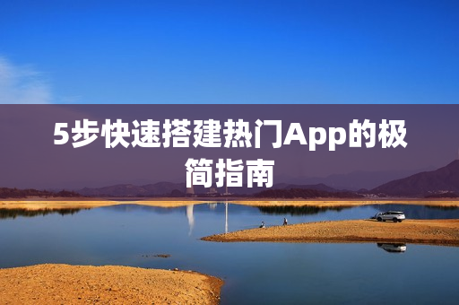 5步快速搭建热门App的极简指南
