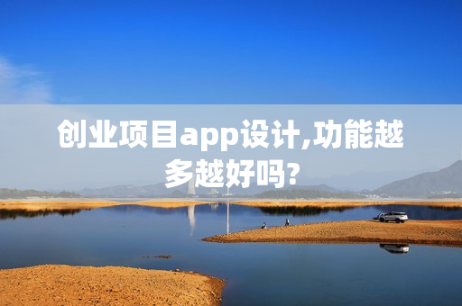 创业项目app设计,功能越多越好吗?