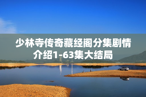 少林寺传奇藏经阁分集剧情介绍1-63集大结局