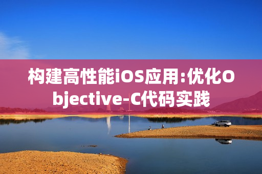 构建高性能iOS应用:优化Objective-C代码实践