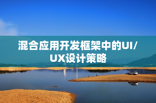混合应用开发框架中的UI/UX设计策略
