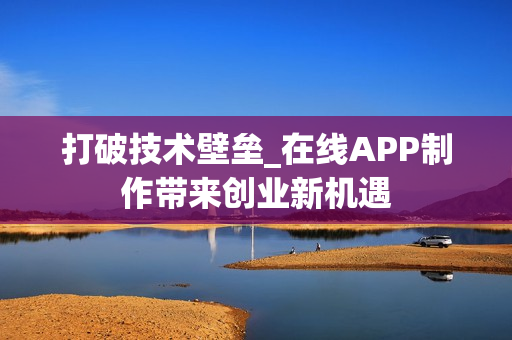 打破技术壁垒_在线APP制作带来创业新机遇