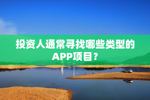 投资人通常寻找哪些类型的APP项目？