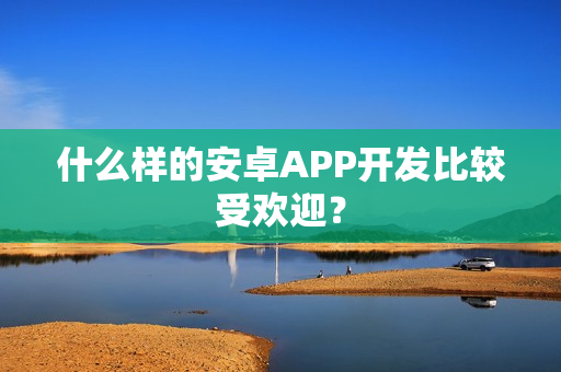 什么样的安卓APP开发比较受欢迎？