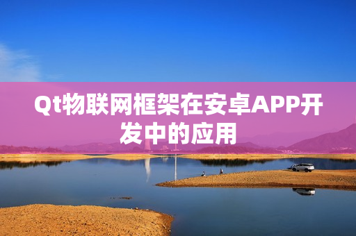 Qt物联网框架在安卓APP开发中的应用