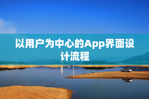 以用户为中心的App界面设计流程