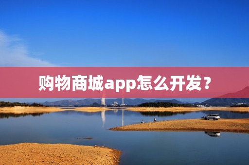 购物商城app怎么开发？