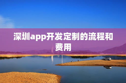 深圳app开发定制的流程和费用