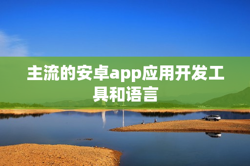 主流的安卓app应用开发工具和语言