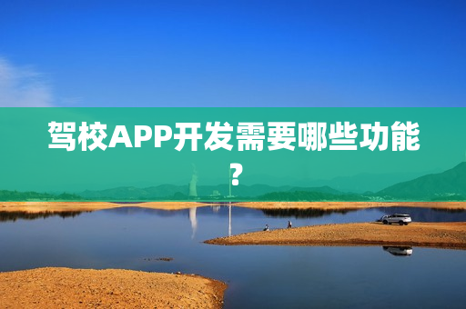 驾校APP开发需要哪些功能？