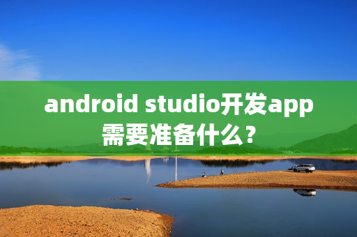 android studio开发app需要准备什么？
