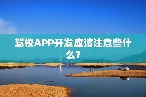 驾校APP开发应该注意些什么？