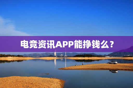 电竞资讯APP能挣钱么？
