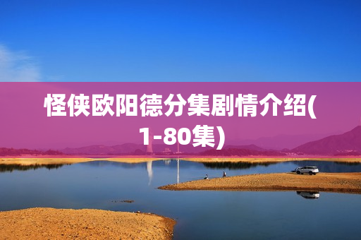 怪侠欧阳德分集剧情介绍(1-80集)