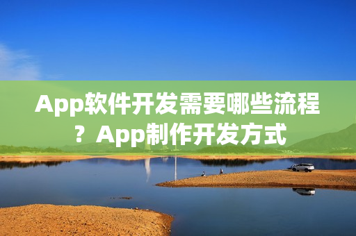 App软件开发需要哪些流程？App制作开发方式