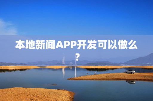 本地新闻APP开发可以做么？
