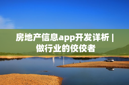 房地产信息app开发详析 | 做行业的佼佼者