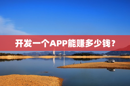 开发一个APP能赚多少钱？