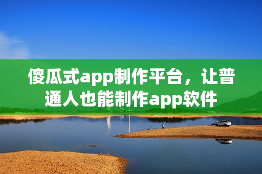傻瓜式app制作平台，让普通人也能制作app软件