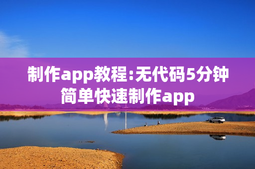 制作app教程:无代码5分钟简单快速制作app