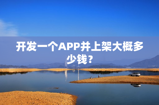 开发一个APP并上架大概多少钱？