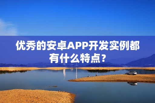 优秀的安卓APP开发实例都有什么特点？