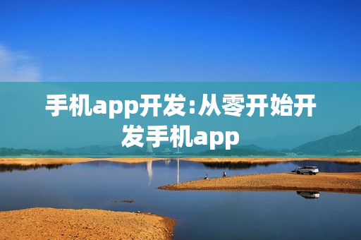 手机app开发:从零开始开发手机app