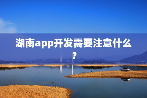 湖南app开发需要注意什么？