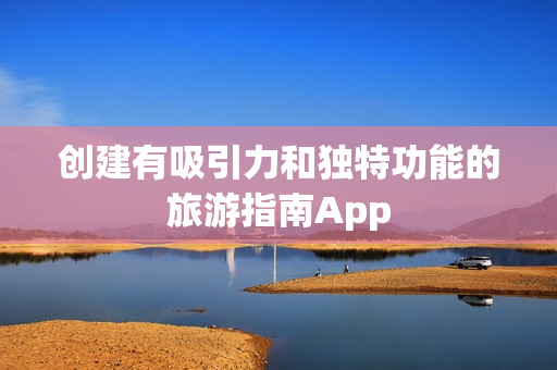 创建有吸引力和独特功能的旅游指南App