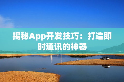 揭秘App开发技巧：打造即时通讯的神器