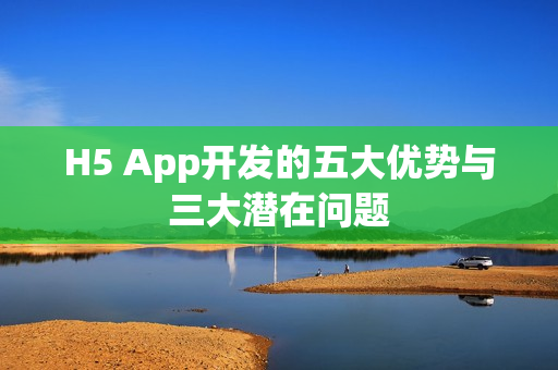 H5 App开发的五大优势与三大潜在问题