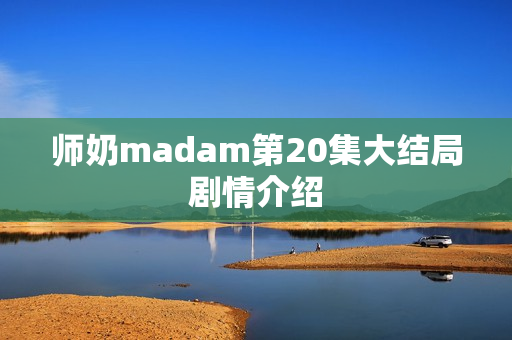 师奶madam第20集大结局剧情介绍
