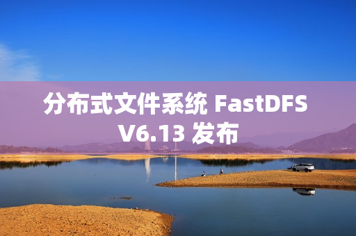 分布式文件系统 FastDFS V6.13 发布