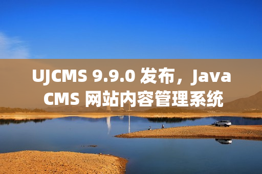 UJCMS 9.9.0 发布，Java CMS 网站内容管理系统