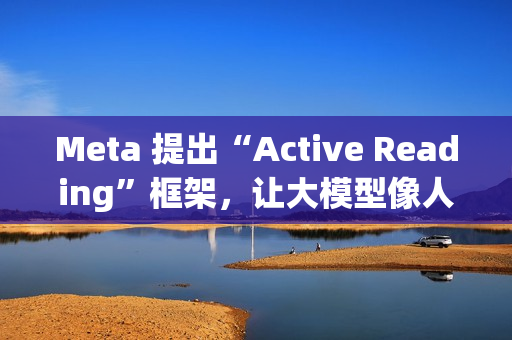 Meta 提出“Active Reading”框架，让大模型像人一样“精读”