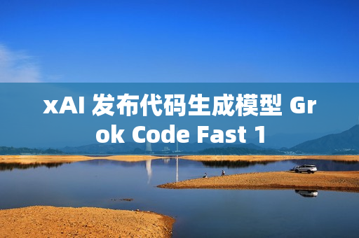 xAI 发布代码生成模型 Grok Code Fast 1