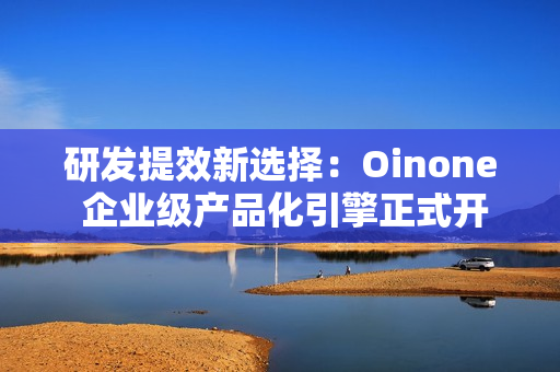 研发提效新选择：Oinone 企业级产品化引擎正式开源 ，邀你体验