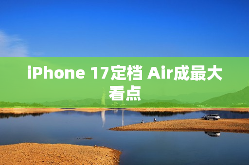 iPhone 17定档 Air成最大看点