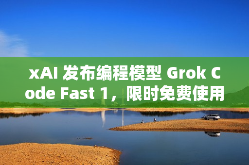 xAI 发布编程模型 Grok Code Fast 1，限时免费使用一周