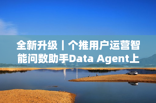 全新升级｜个推用户运营智能问数助手Data Agent上线