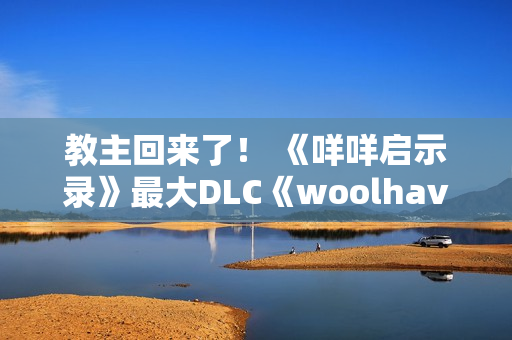教主回来了！ 《咩咩启示录》最大DLC《woolhaven》2026年发布