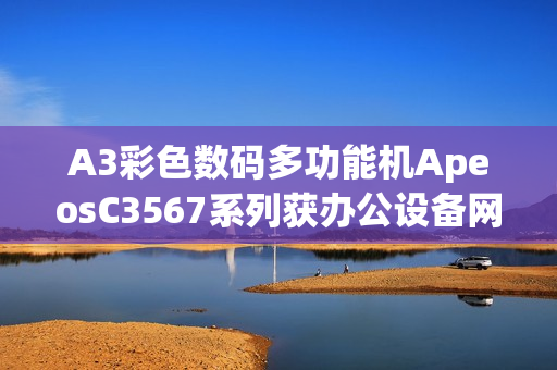 A3彩色数码多功能机ApeosC3567系列获办公设备网络安全认证
