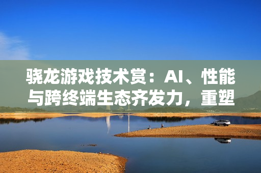 骁龙游戏技术赏：AI、性能与跨终端生态齐发力，重塑移动游戏体验
