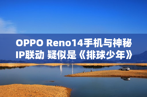 OPPO Reno14手机与神秘IP联动 疑似是《排球少年》