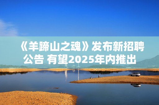 《羊蹄山之魂》发布新招聘公告 有望2025年内推出
