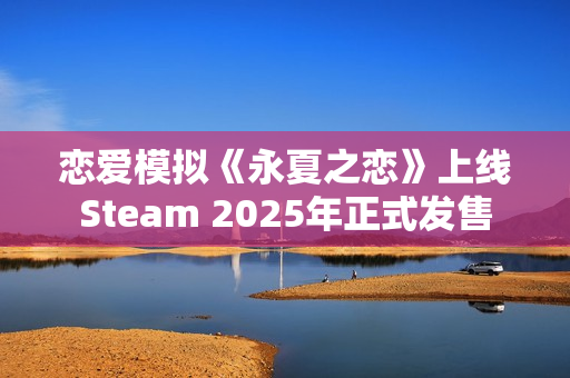 恋爱模拟《永夏之恋》上线Steam 2025年正式发售