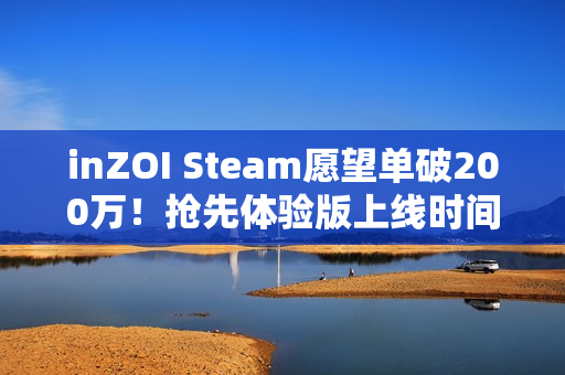 inZOI Steam愿望单破200万！抢先体验版上线时间与核心玩法解析